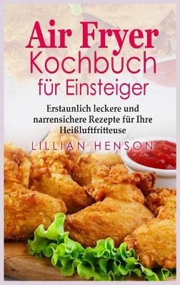 Air Fryer Kochbuch für Einsteiger - Lillian Henson