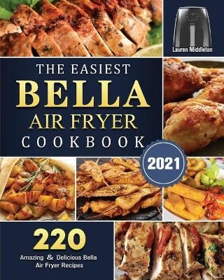 The Easiest Bella Air Fryer Cookbook 2021 - Lauren Middleton