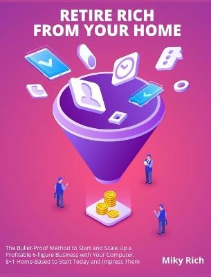 Retire Rich from Your Home - Miky Rich
