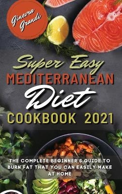 Super Easy Mediterranean Diet Cookbook 2021 - Ginevra Grandi