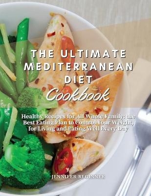 The Ultimate Mediterranean Diet Cookbook - Jennifer Beginner