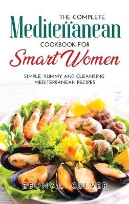The Complete Mediterranean Cookbook for Smart Women - Ebony L Culver