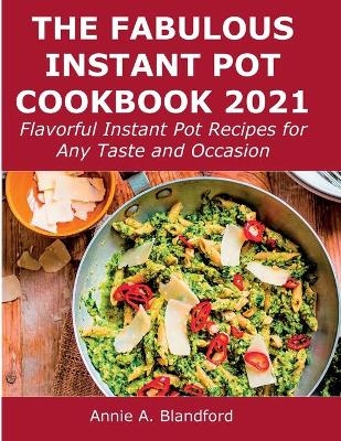The Fabulous Instant Pot Cookbook 2021 - Annie A Blandford