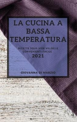 La Cucina a Bassa Temperatura 2021 (Sous Vide Recipes 2021 Italian Edition)