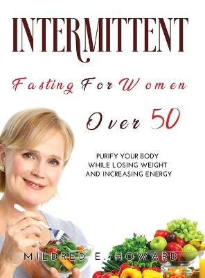 Intermittent Fasting for Women Over 50 -  Mildred E Howard