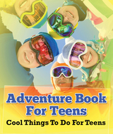 Adventure Book For Teens: Cool Things To Do For Teens - Speedy Publishing LLC