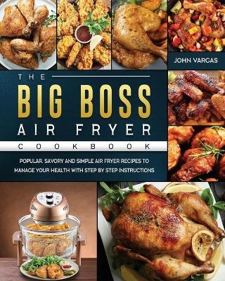 The Big Boss Air Fryer Cookbook - John Vargas