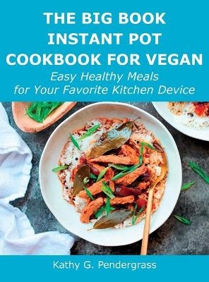 The Big Book Instant Pot Cookbook for Vegan - Kathy G Pendergrass
