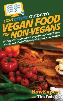 HowExpert Guide to Vegan Food for Non-Vegans -  HowExpert, Tim Fedorko