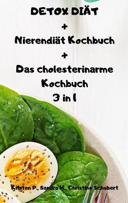 DETOX DI&Auml;T + Nierendi&auml;t Kochbuch + Das cholesterinarme Kochbuch 3 in 1 - Sandra H C Schubert Kristen P