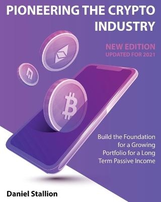 Pioneering the Crypto Industry [New Edition Updated for 2021