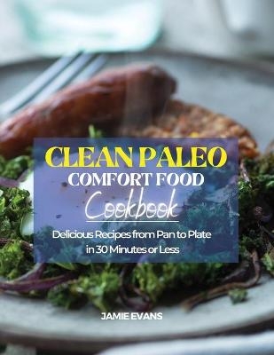 Clean Paleo Comfort Food Cookbook -  Jamie Evans