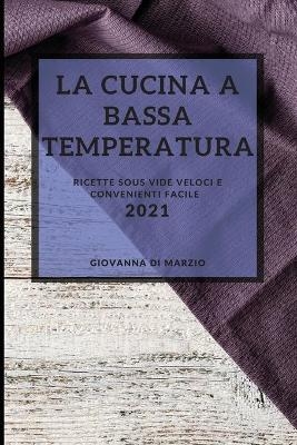 La Cucina a Bassa Temperatura 2021 (Sous Vide Recipes 2021 Italian Edition)