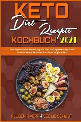 Keto-Di&auml;t-Rezepte Kochbuch 2021 - Allison Rivera, Cecilie Schmidt