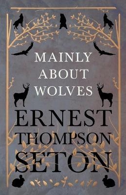 Mainly about Wolves - Ernest Thompson Seton
