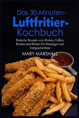 Das 30-Minuten- Luftfritier-Kochbuch