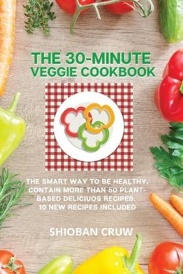 The 30-Minute Veggie Cookbook - Shioban Cruw