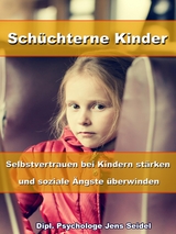 Sch&uuml;chterne Kinder &ndash; Selbstvertrauen bei Kindern st&auml;rken und soziale &Auml;ngste &uuml;berwinden - Dipl. Psychologe Jens Seidel