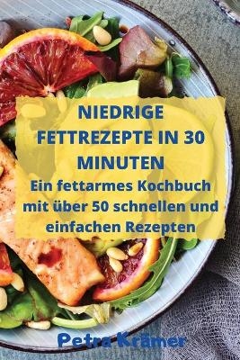 NIEDRIGE FETTREZEPTE IN 30 MINUTEN Ein fettarmes Kochbuch mit über 50 schnellen und einfachen Rezepten