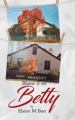 Blame it on Betty - Elaine M Barr