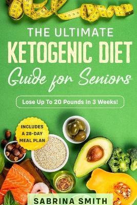 The Ultimate Ketogenic Diet Guide for Seniors - Sabrina Smith