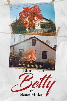 Blame it on Betty - Elaine M Barr