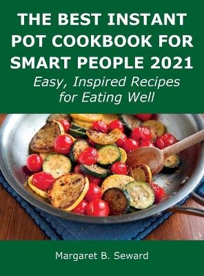 The Best Instant Pot Cookbook for Smart People 2021 - Margaret B Seward