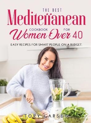 The Best Mediterranean Cookbook for Women Over 40 - Tory Larsen