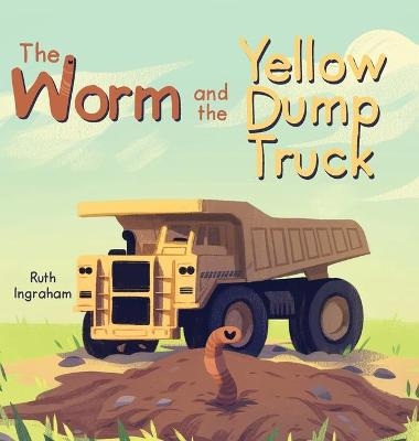 The Worm and the Yellow Dump Truck - Ruth Ingraham