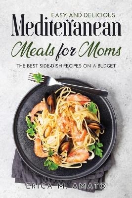 Easy and Delicious Mediterranean Meals for Moms - Erica M Amato