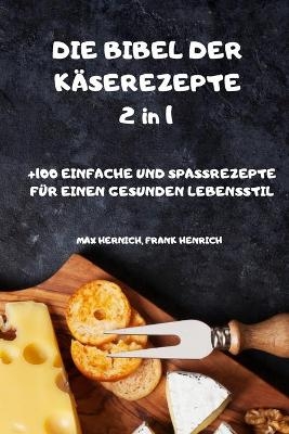 DIE BIBEL DER KÄSEREZEPTE 2 in 1 +100 EINFACHE UND SPASSREZEPTE FÜR EINEN GESUNDEN LEBENSSTIL