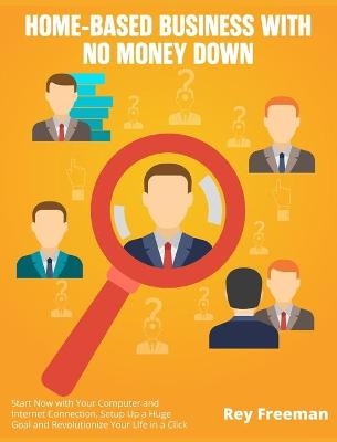 Home-Based Business with No Money Down - Rey Freeman
