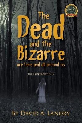 The Dead and the Bizarre are here and all around us - David A Landry