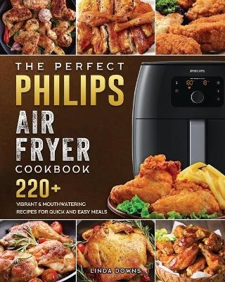 The Perfect Philips Air fryer Cookbook - Linda Downs