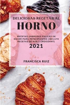 Deliciosas Recetas Al Horno 2021 (Bake Recipes 2021 Spanish Edition) - Francisca Ruiz