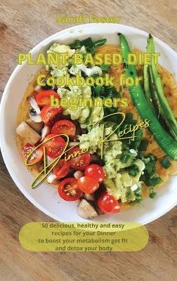 Plant Based Diet Cookbook for Beginners - Dinner Recipes - Sarah Foster