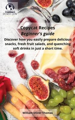 Copycat Recipes Beginner's guide - William Oliver Thomas, Ernest D W