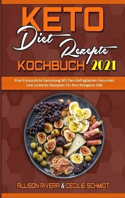 Keto-Di&auml;t-Rezepte Kochbuch 2021 - Allison Rivera, Cecilie Schmidt