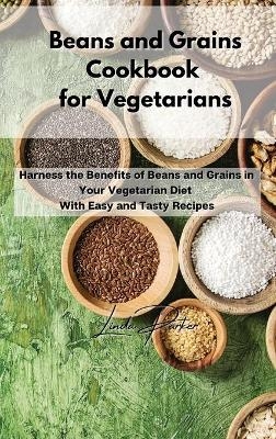 Beans and Grains Cookbook for Vegetarians - Linda Parker