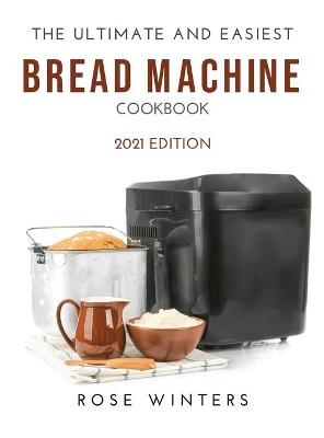 The Ultimate and Easiest Bread Machine Cookbook