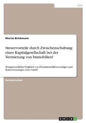 Steuervorteile durch Zwischenschaltung einer Kapitalgesellschaft bei der Vermietung von Immobilien? - Marius Brinkmann