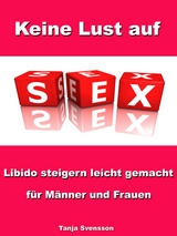 Keine Lust auf Sex? - Libido steigern leicht gemacht f&uuml;r M&auml;nner und Frauen - Tanja Svensson