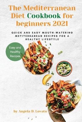The Mediterranean Diet Cookbook for beginners 2021 - Angela D Lovato
