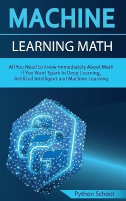 Machine Learning Math All You Need to Know Immediately About Math If You Want Spark In Deep Learning, Artificial Intelligent and Machine Learning - Python School