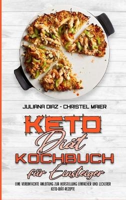 Keto-Di&auml;t-Kochbuch F&uuml;r Einsteiger - Juliana Diaz, Christel Maier