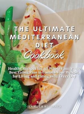 The Ultimate Mediterranean Diet Cookbook - Jennifer Beginner