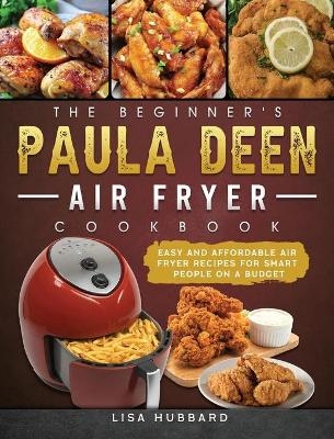 The Beginner's Paula Deen Air Fryer Cookbook - Lisa Hubbard