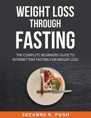 Weight Loss Through Fasting -  Suzanne R Pugh