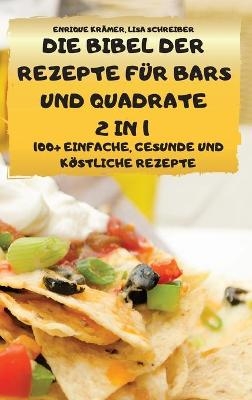 Die Bibel Der Rezepte Für Bars Und Quadrate 2 in 1 100+ Einfache, Gesunde Und Köstliche Rezepte - Lisa Schreiber Enrique Krämer
