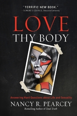 Love Thy Body - Nancy R. Pearcey